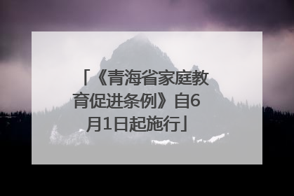 《青海省家庭教育促进条例》自6月1日起施行