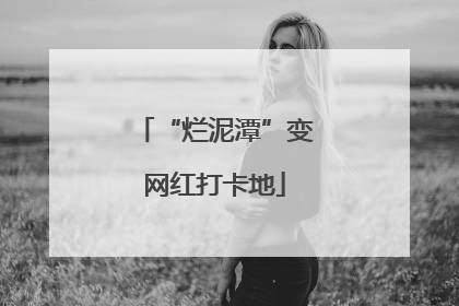 “烂泥潭”变网红打卡地