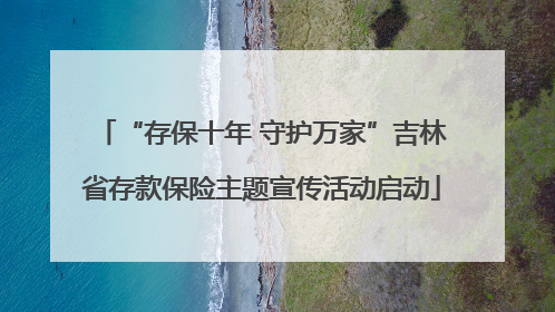 “存保十年 守护万家”吉林省存款保险主题宣传活动启动