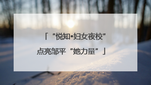 “悦知•妇女夜校”点亮邹平“她力量”