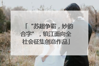 “苏超争霸，妙韵合字”，镇江面向全社会征集创意作品