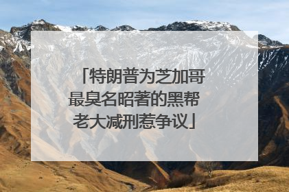 特朗普为芝加哥最臭名昭著的黑帮老大减刑惹争议