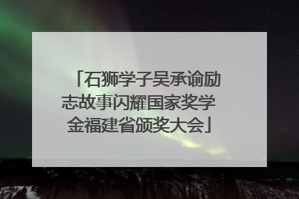石狮学子吴承谕励志故事闪耀国家奖学金福建省颁奖大会