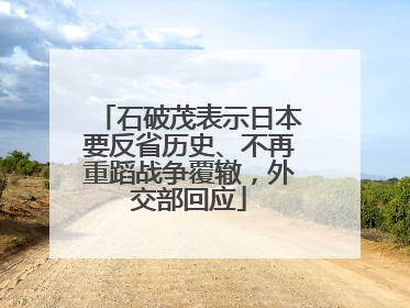 石破茂表示日本要反省历史、不再重蹈战争覆辙，外交部回应
