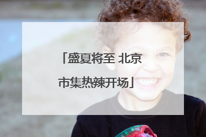 盛夏将至 北京市集热辣开场