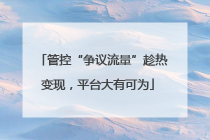 管控“争议流量”趁热变现，平台大有可为