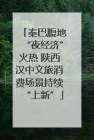 秦巴腹地“夜经济”火热 陕西汉中文旅消费场景持续“上新”