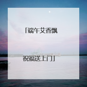端午艾香飘 祝福送上门