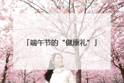 端午节的“健康礼”