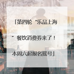 第四轮“乐品上海”餐饮消费券来了！本周六起报名摇号