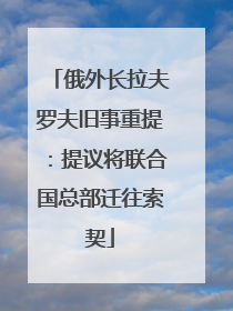 俄外长拉夫罗夫旧事重提：提议将联合国总部迁往索契