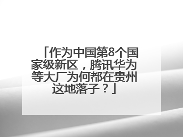 作为中国第8个国家级新区，腾讯华为等大厂为何都在贵州这地落子？