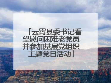 云霄县委书记看望慰问困难老党员并参加基层党组织主题党日活动