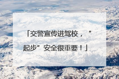 交警宣传进驾校，“起步”安全很重要！