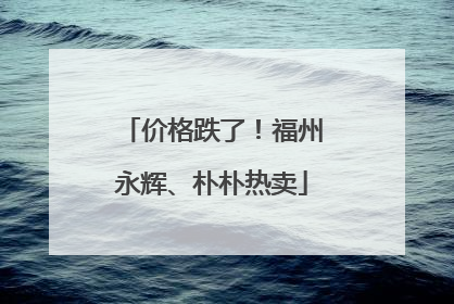 价格跌了！福州永辉、朴朴热卖