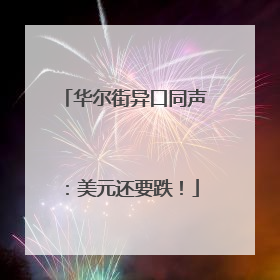 华尔街异口同声：美元还要跌！