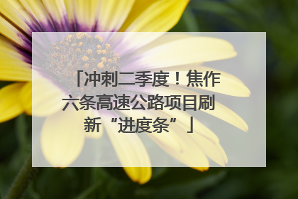 冲刺二季度！焦作六条高速公路项目刷新“进度条”