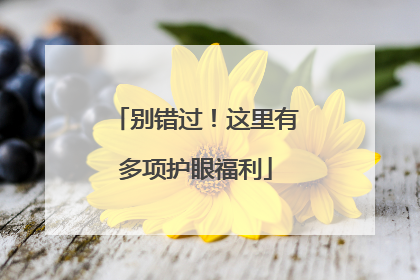 别错过！这里有多项护眼福利