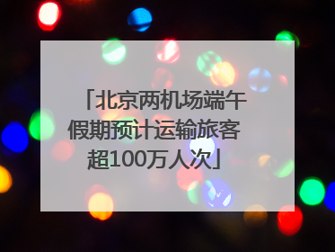 北京两机场端午假期预计运输旅客超100万人次