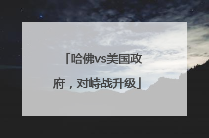 哈佛vs美国政府，对峙战升级