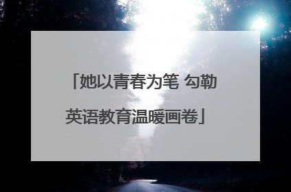 她以青春为笔 勾勒英语教育温暖画卷