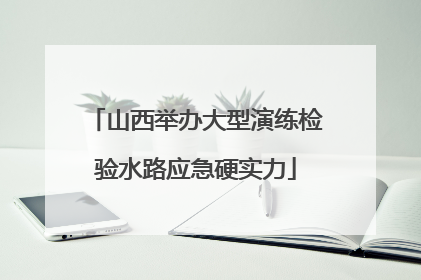 山西举办大型演练检验水路应急硬实力