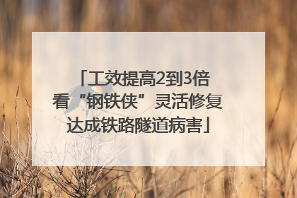 工效提高2到3倍 看“钢铁侠”灵活修复达成铁路隧道病害