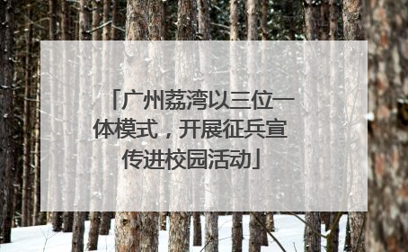 广州荔湾以三位一体模式，开展征兵宣传进校园活动