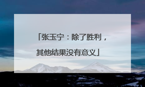 张玉宁：除了胜利，其他结果没有意义