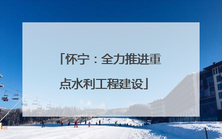 怀宁：全力推进重点水利工程建设