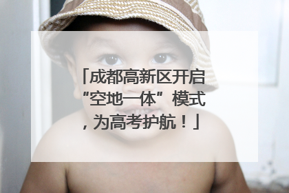 成都高新区开启“空地一体”模式，为高考护航！