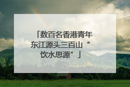 数百名香港青年东江源头三百山“饮水思源”