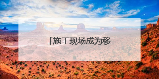 施工现场成为移动的思政课堂