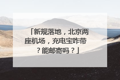 新规落地，北京两座机场，充电宝咋带？能邮寄吗？