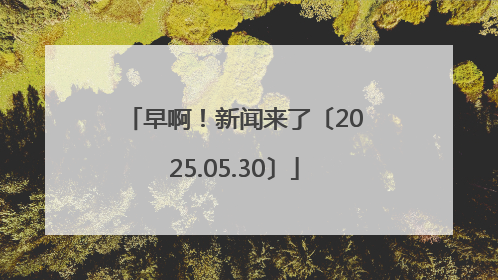 早啊！新闻来了〔2025.05.30〕