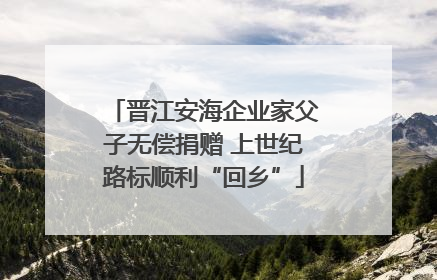 晋江安海企业家父子无偿捐赠 上世纪路标顺利“回乡”