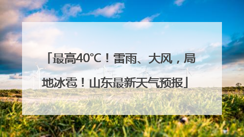 最高40℃！雷雨、大风，局地冰雹！山东最新天气预报
