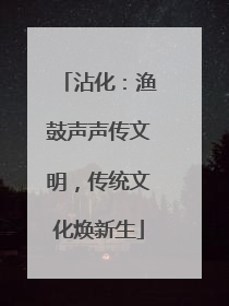 沾化：渔鼓声声传文明，传统文化焕新生