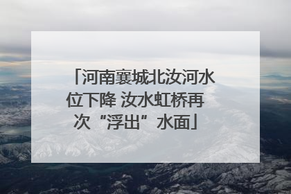 河南襄城北汝河水位下降 汝水虹桥再次“浮出”水面