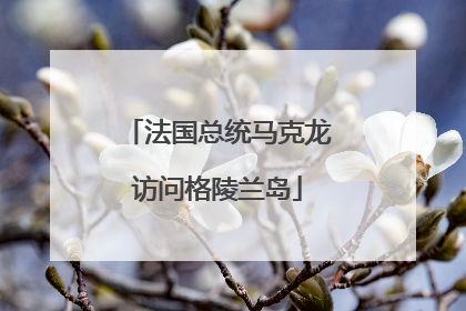 法国总统马克龙访问格陵兰岛