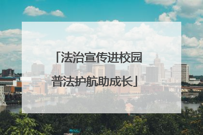 法治宣传进校园 普法护航助成长