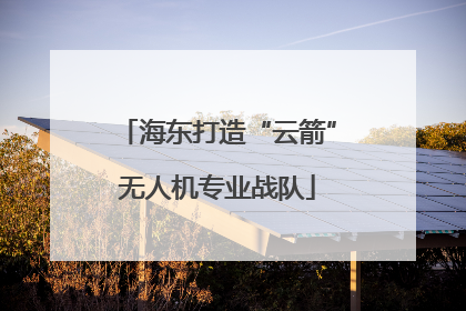 海东打造“云箭”无人机专业战队