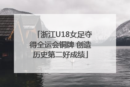 浙江U18女足夺得全运会铜牌 创造历史第二好成绩