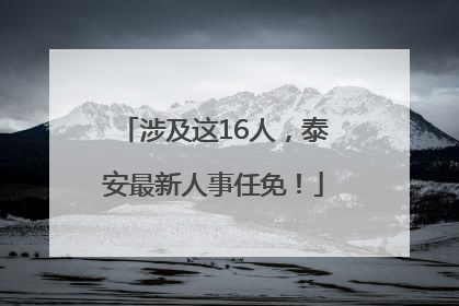 涉及这16人，泰安最新人事任免！