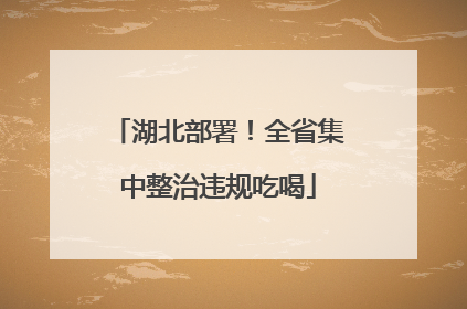 湖北部署！全省集中整治违规吃喝