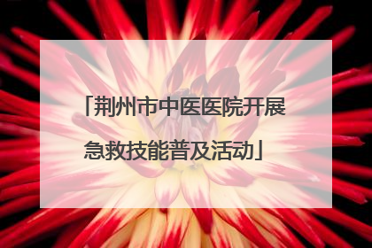 荆州市中医医院开展急救技能普及活动