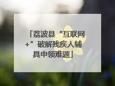 荔波县“互联网+”破解残疾人辅具申领难题