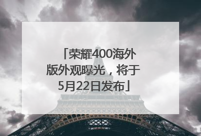 荣耀400海外版外观曝光，将于5月22日发布