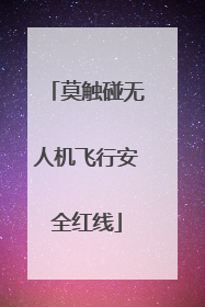 莫触碰无人机飞行安全红线