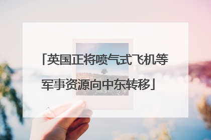 英国正将喷气式飞机等军事资源向中东转移
